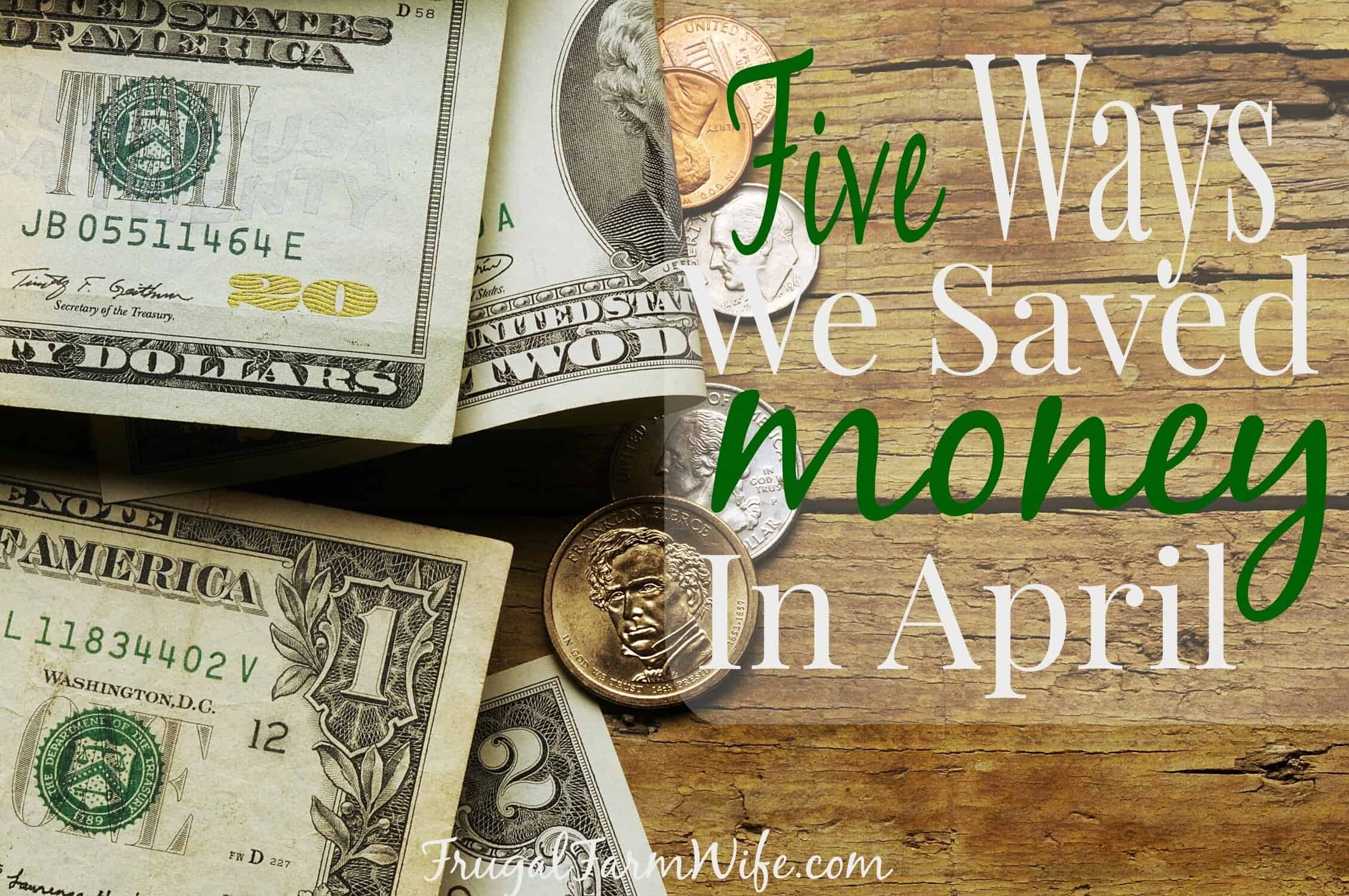 Image shows several bills, $1, $2 and $20, laid on a table with some coins. Text overlay reads "Five Ways We Saved Money in April"