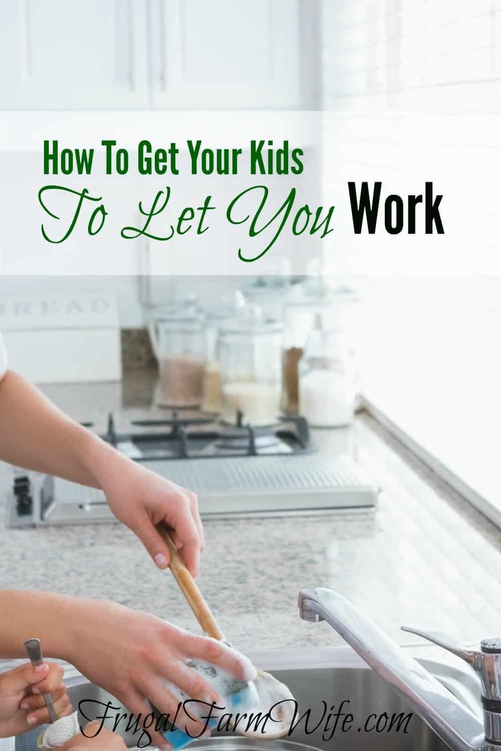 Image shows a woman's arms washing dishes over a kitchen sink. A child's hands are also in view over the sink. Text overlay reads "How to Get Your Kids to Let You Work."