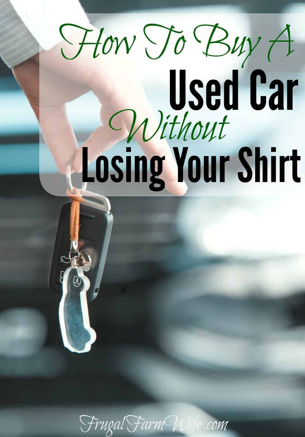 Image shows a close up of a hand holding a keychain with a car key dangling from it. Text overlay reads "How to Buy a Used Car Without Losing Your Shirt"