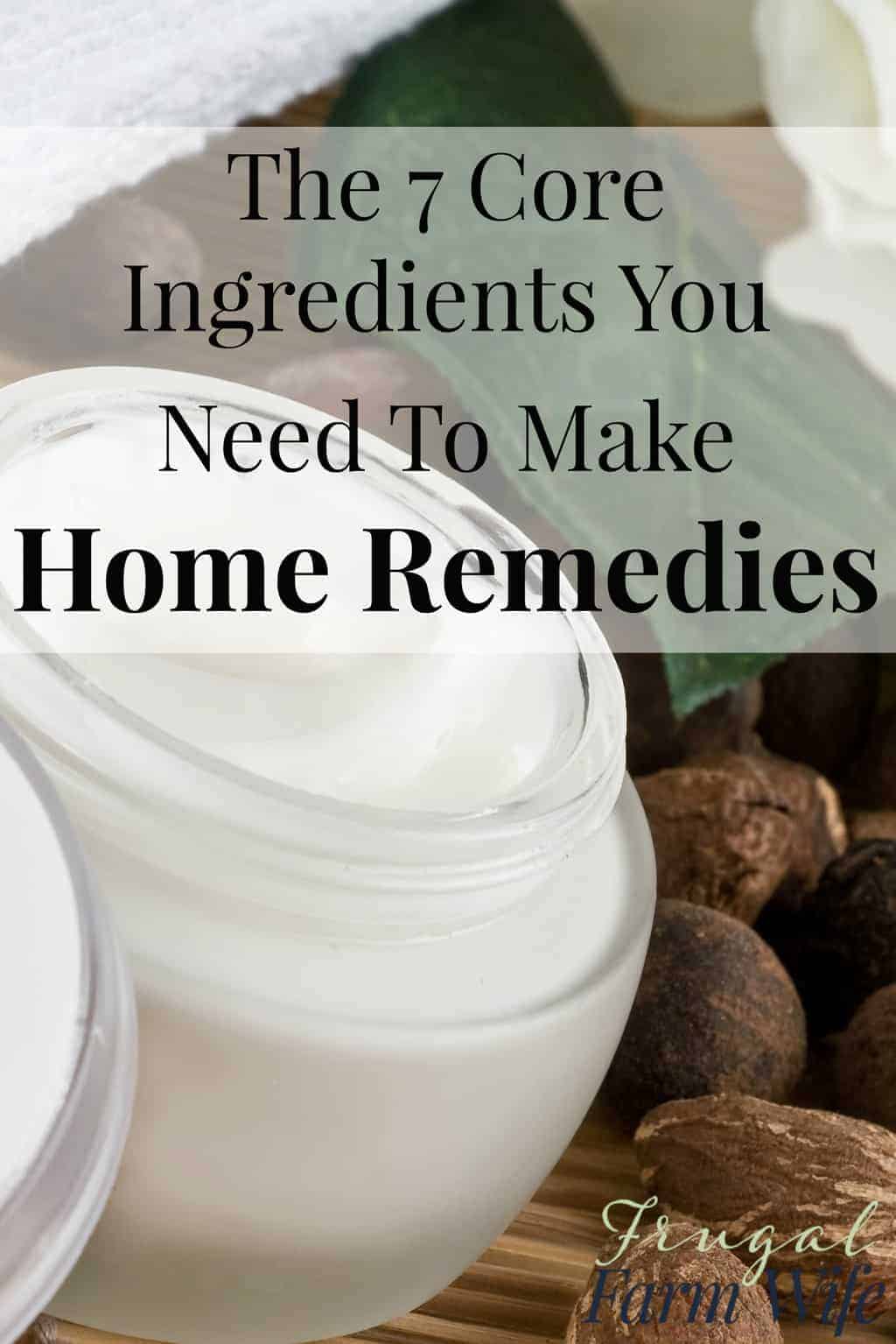 Image shows a close up of a large white jar on a table, text overlay reads "The 7 Core Ingredients You Need to Make Home Remedies"