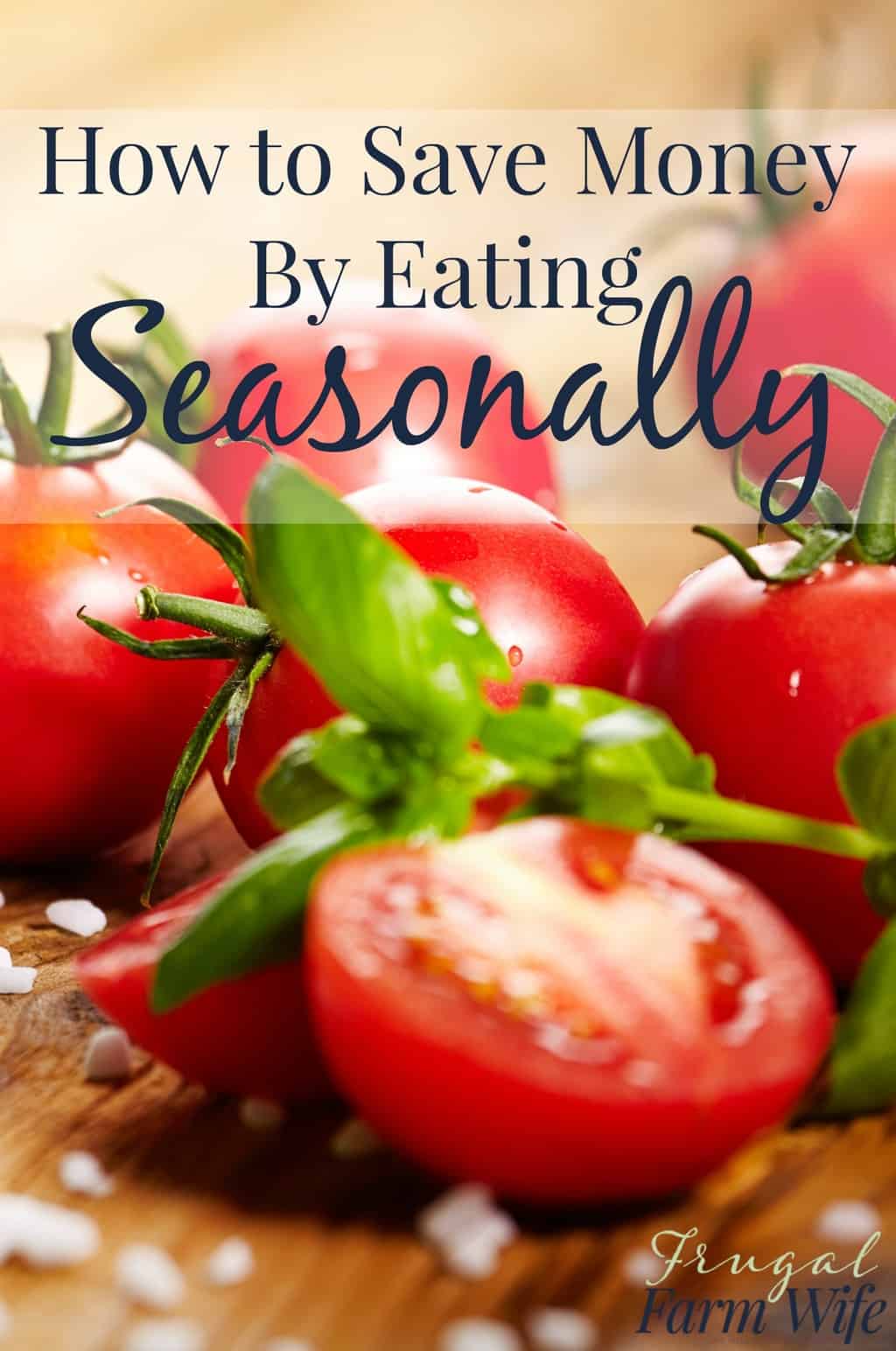 Image shows a close up of ripe tomatoes on the vine, some sliced in half, with text overlay that reads "How to Save Money by Eating Seasonally"