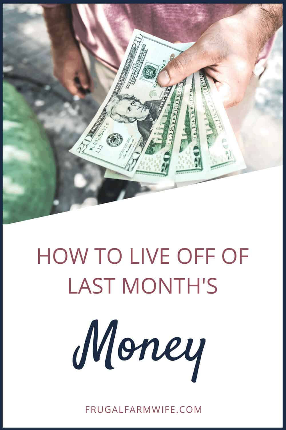 Image shows a hand holding several $20 bills with text that reads "How to Live Off of Last Month's Money"
